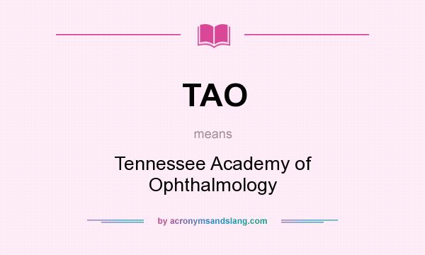 What does TAO mean? It stands for Tennessee Academy of Ophthalmology