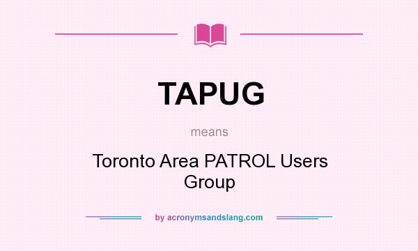 What does TAPUG mean? It stands for Toronto Area PATROL Users Group