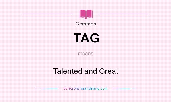 What does TAG mean? It stands for Talented and Great