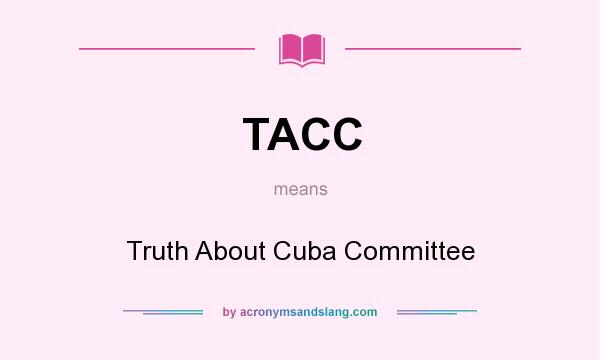 What does TACC mean? It stands for Truth About Cuba Committee