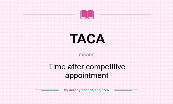 What does TACA mean? It stands for Time after competitive appointment