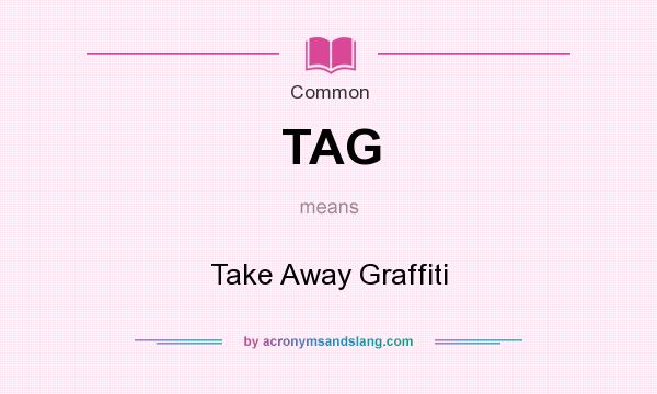 What does TAG mean? It stands for Take Away Graffiti