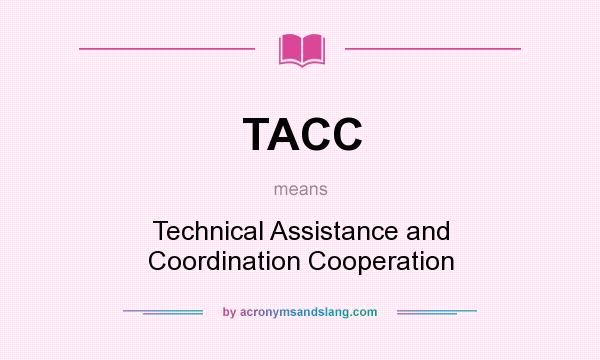 What does TACC mean? It stands for Technical Assistance and Coordination Cooperation