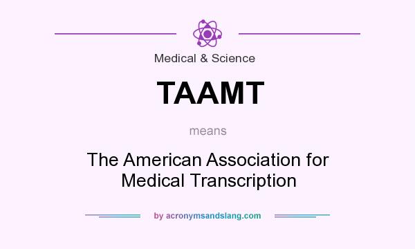 What does TAAMT mean? It stands for The American Association for Medical Transcription