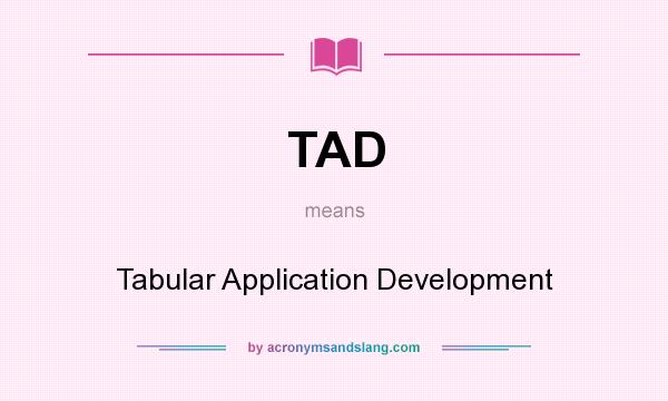 What does TAD mean? It stands for Tabular Application Development