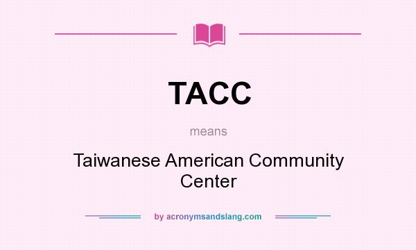 What does TACC mean? It stands for Taiwanese American Community Center