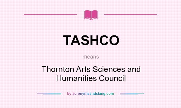 What does TASHCO mean? It stands for Thornton Arts Sciences and Humanities Council