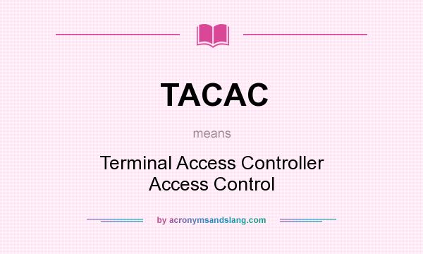 What does TACAC mean? It stands for Terminal Access Controller Access Control