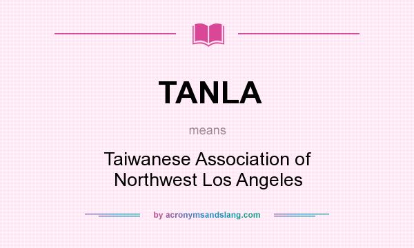 What does TANLA mean? It stands for Taiwanese Association of Northwest Los Angeles
