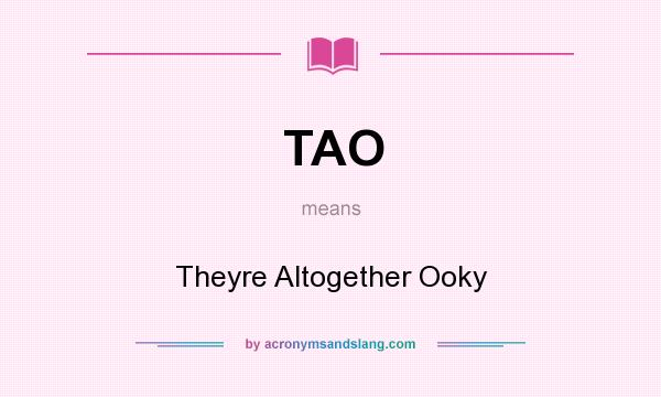 What does TAO mean? It stands for Theyre Altogether Ooky