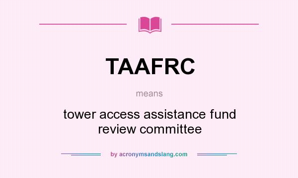 What does TAAFRC mean? It stands for tower access assistance fund review committee