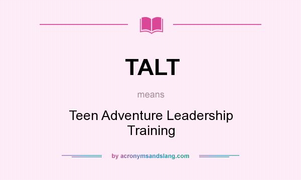 What does TALT mean? It stands for Teen Adventure Leadership Training