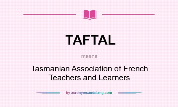 What does TAFTAL mean? It stands for Tasmanian Association of French Teachers and Learners