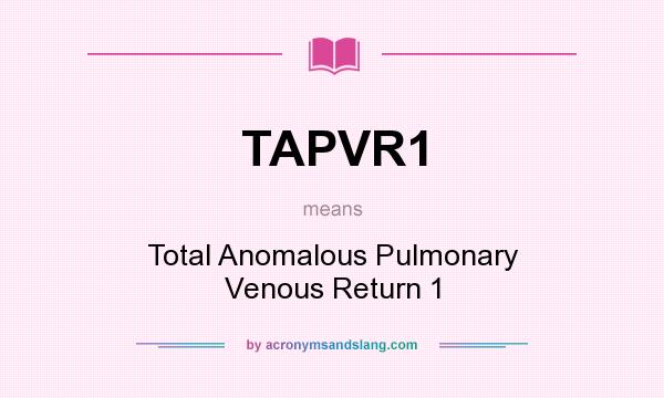 What does TAPVR1 mean? It stands for Total Anomalous Pulmonary Venous Return 1