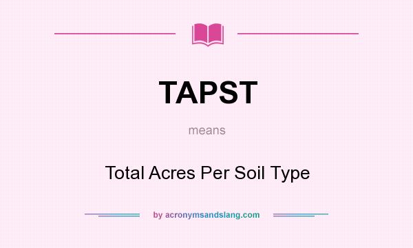 What does TAPST mean? It stands for Total Acres Per Soil Type