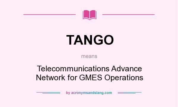 What does TANGO mean? It stands for Telecommunications Advance Network for GMES Operations
