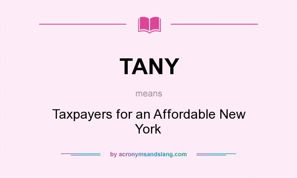 What does TANY mean? It stands for Taxpayers for an Affordable New York