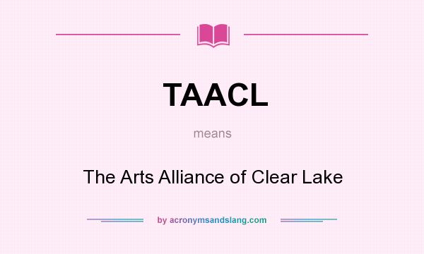What does TAACL mean? It stands for The Arts Alliance of Clear Lake