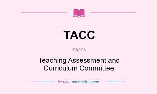 What does TACC mean? It stands for Teaching Assessment and Curriculum Committee