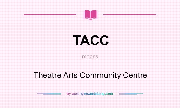 What does TACC mean? It stands for Theatre Arts Community Centre