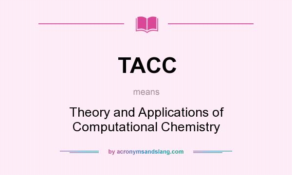 What does TACC mean? It stands for Theory and Applications of Computational Chemistry