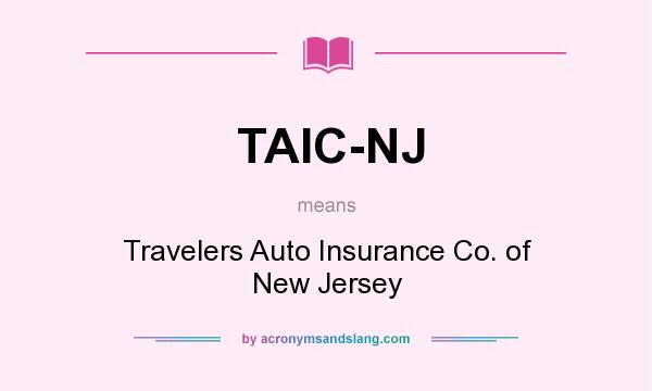What does TAIC-NJ mean? It stands for Travelers Auto Insurance Co. of New Jersey