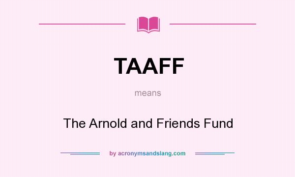 What does TAAFF mean? It stands for The Arnold and Friends Fund