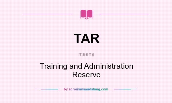 What does TAR mean? It stands for Training and Administration Reserve