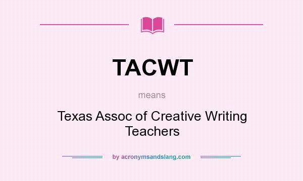 What does TACWT mean? It stands for Texas Assoc of Creative Writing Teachers