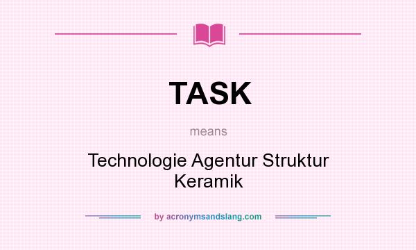 What does TASK mean? It stands for Technologie Agentur Struktur Keramik