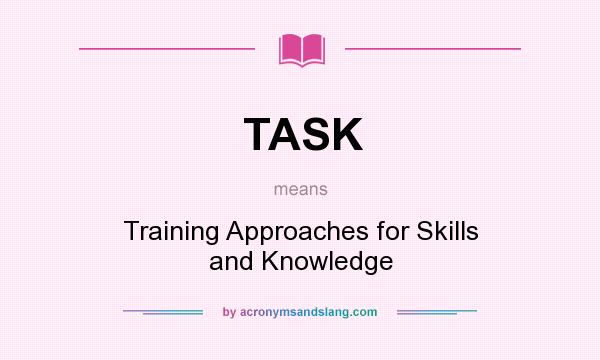 What does TASK mean? It stands for Training Approaches for Skills and Knowledge