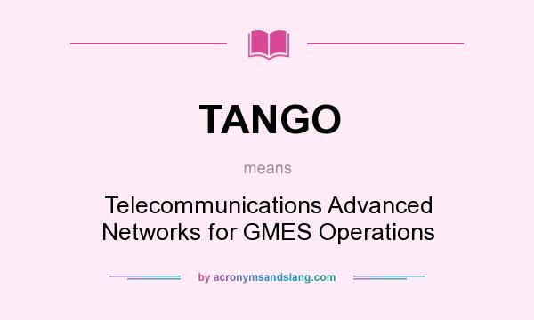 What does TANGO mean? It stands for Telecommunications Advanced Networks for GMES Operations
