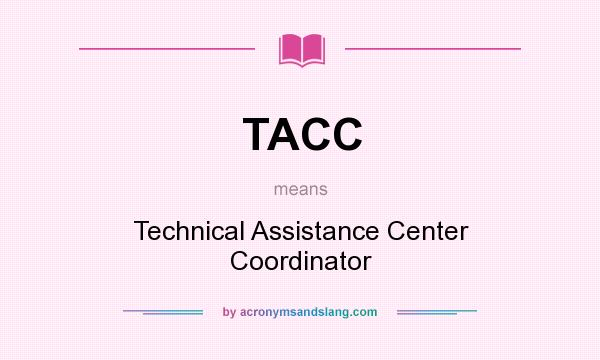What does TACC mean? It stands for Technical Assistance Center Coordinator