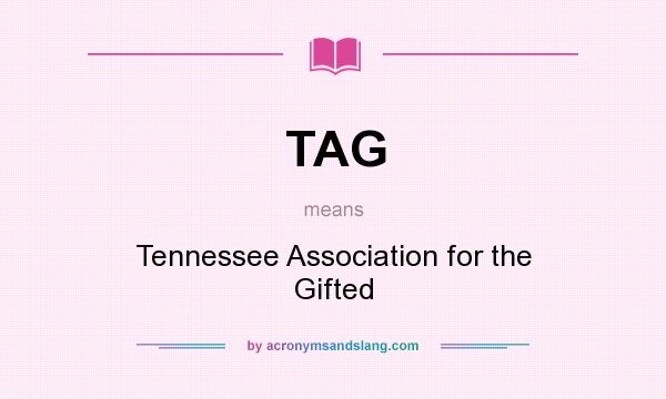 What does TAG mean? It stands for Tennessee Association for the Gifted