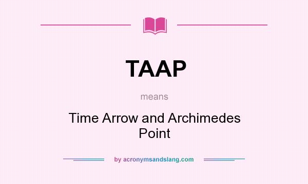 What does TAAP mean? It stands for Time Arrow and Archimedes Point