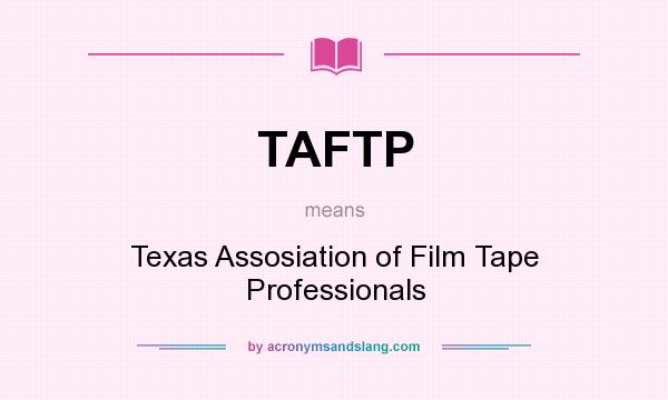 What does TAFTP mean? It stands for Texas Assosiation of Film Tape Professionals