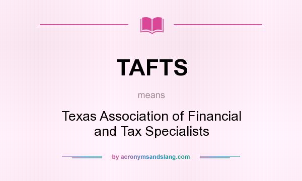What does TAFTS mean? It stands for Texas Association of Financial and Tax Specialists
