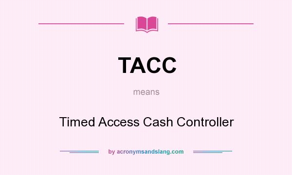 What does TACC mean? It stands for Timed Access Cash Controller