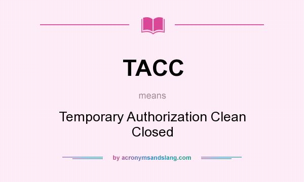 What does TACC mean? It stands for Temporary Authorization Clean Closed