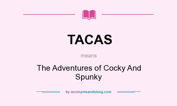 What does TACAS mean? It stands for The Adventures of Cocky And Spunky