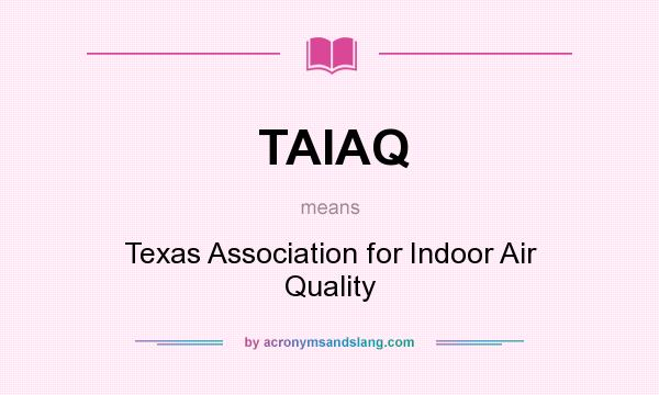 What does TAIAQ mean? It stands for Texas Association for Indoor Air Quality