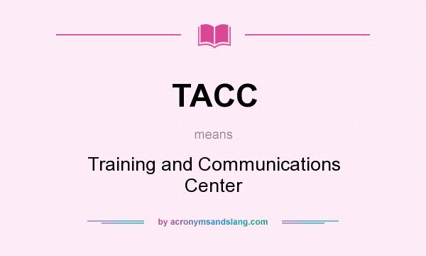 What does TACC mean? It stands for Training and Communications Center