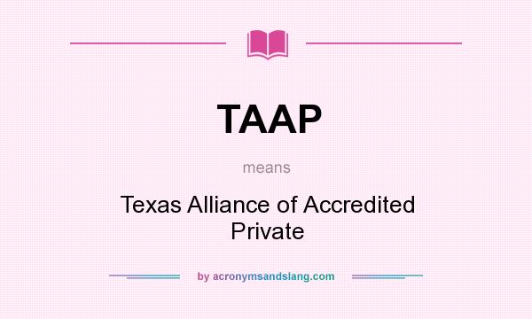 What does TAAP mean? It stands for Texas Alliance of Accredited Private