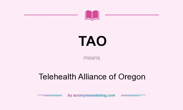 What does TAO mean? It stands for Telehealth Alliance of Oregon