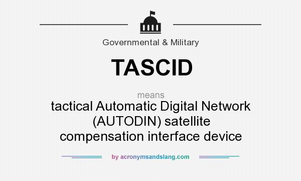 What does TASCID mean? It stands for tactical Automatic Digital Network (AUTODIN) satellite compensation interface device