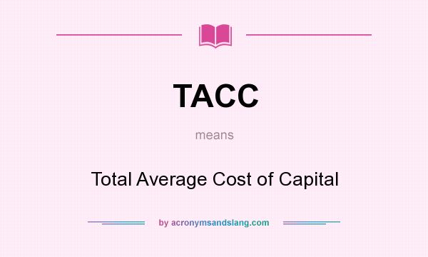 What does TACC mean? It stands for Total Average Cost of Capital