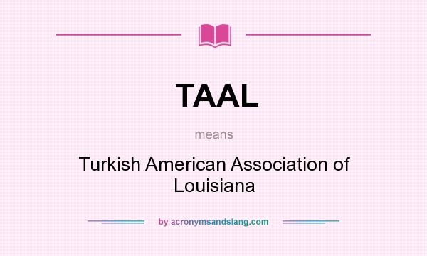 What does TAAL mean? It stands for Turkish American Association of Louisiana