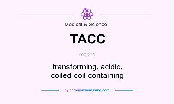 What does TACC mean? It stands for transforming, acidic, coiled-coil-containing