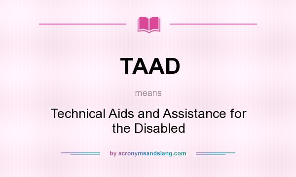 What does TAAD mean? It stands for Technical Aids and Assistance for the Disabled