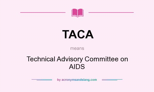 What does TACA mean? It stands for Technical Advisory Committee on AIDS